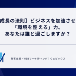 【成長の法則】ビジネスを加速させる「環境を整える」力。あなたは誰と過ごしますか？